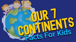 Continent Facts For Kids  What Are The 7 Continents [upl. by Eldridge]