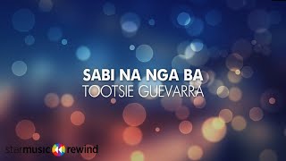 Sabi Na Nga Ba  Tootsie Guevara Lyrics [upl. by Harrie]