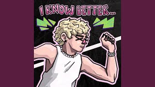 I KNOW BETTER [upl. by Nozicka]