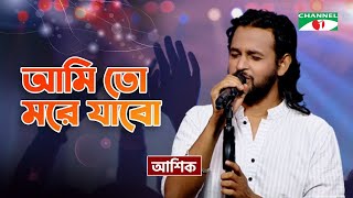 Ami To More Jabo I আমি তো মরে যাবো I Ashik  Bangla Folk Song  Priyo Joto Gaan  Channel i TV [upl. by Laveen672]