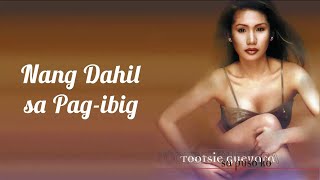 Nang Dahil Sa PagIbig  Tootsie Guevarra Lyrics [upl. by Catt]