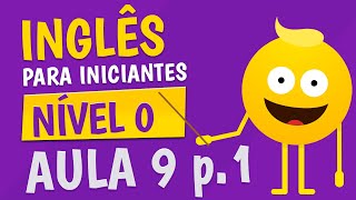 NÍVEL 0  AULA 9 parte 1  INGLÊS PARA INICIANTES 🟣 [upl. by Nonnarb]